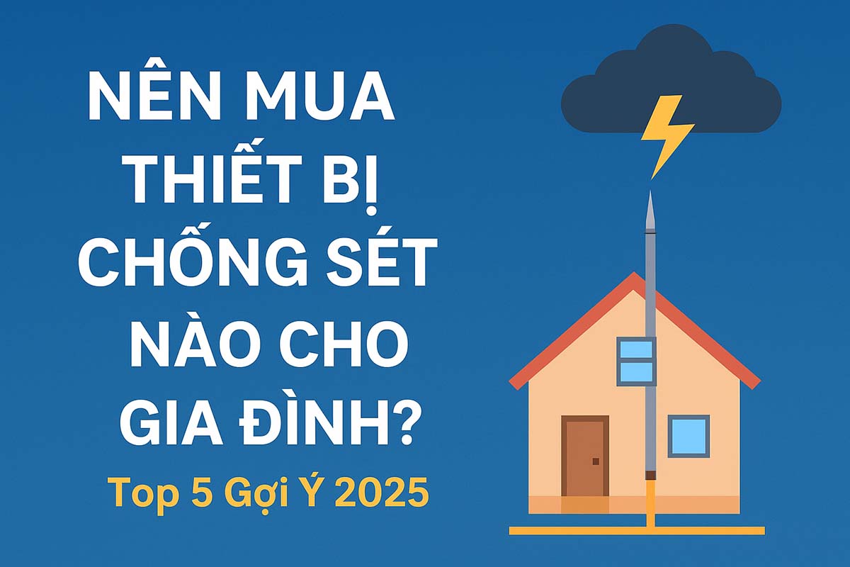 Nên Mua Thiết Bị Chống Sét Nào Cho Gia Đình? Top 5 Gợi Ý 2025